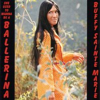 She Used To Wanna Be a Ba - Buffy Sainte-Marie