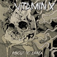 About to Crack - Vitamin X