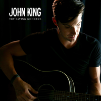 Try Saying Goodbye - John King