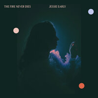 The Fire Never Dies - Jessie Early