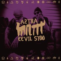 KMK - MNTTT, Eevil Stöö, Aztra