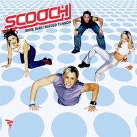 More Than I Needed To Know - Scooch