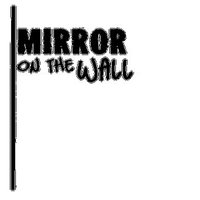 Mirror - Mirror on the Wall