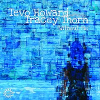 Without Me - Tevo Howard, Tracey Thorn