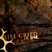 I'm Sick - Life Cried