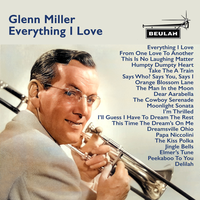 Everything I Love - Glenn Miller, Glenn Miller & His Orchestra, Ray Eberle