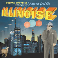 Come On! Feel the Illinoise! Part I: The World's Columbian Exposition Part II: Carl Sandburg Visits Me In A Dream - Sufjan Stevens