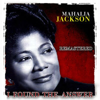I Found the Answer - Mahalia Jackson